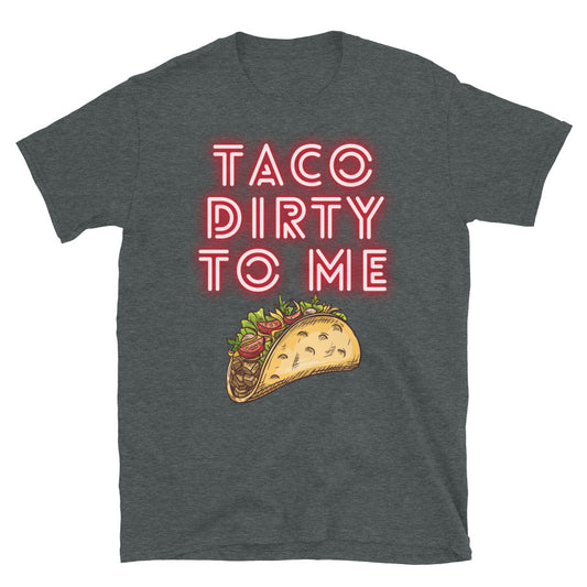 Taco dirty to me T-Shirt