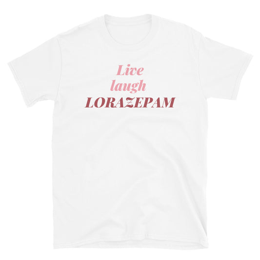 Live, laugh, lorazepam T-Shirt